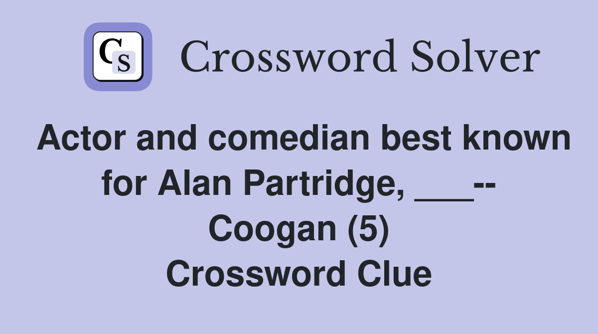 Actor and comedian best known for Alan Partridge, ___ Coogan (5